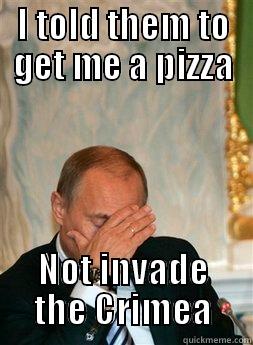 I TOLD THEM TO GET ME A PIZZA NOT INVADE THE CRIMEA Misc