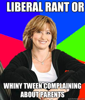 liberal rant or whiny tween complaining about parents  Sheltering Suburban Mom