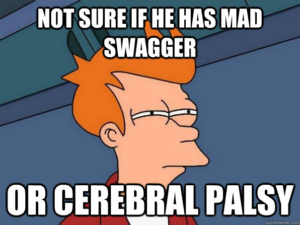 not sure if he has mad swagger or cerebral palsy  Futurama Fry