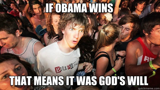 if obama wins that means it was god's will  Sudden Clarity Clarence