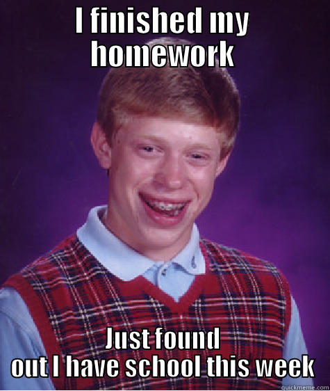 I FINISHED MY HOMEWORK JUST FOUND OUT I HAVE SCHOOL THIS WEEK Bad Luck Brian