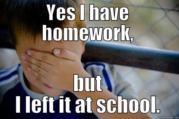 YES I HAVE HOMEWORK, BUT I LEFT IT AT SCHOOL. Confession kid