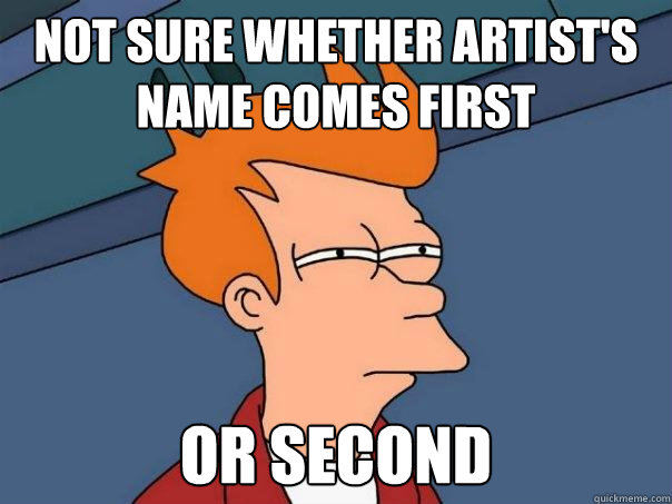 Not sure whether artist's name comes first or second  Futurama Fry