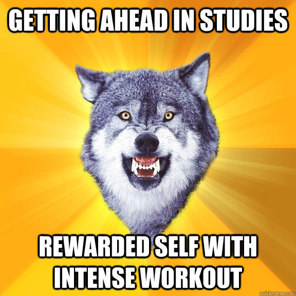 getting ahead in studies rewarded self with intense workout  