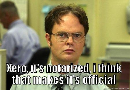  XERO, IT'S NOTARIZED, I THINK THAT MAKES IT'S OFFICIAL Dwight