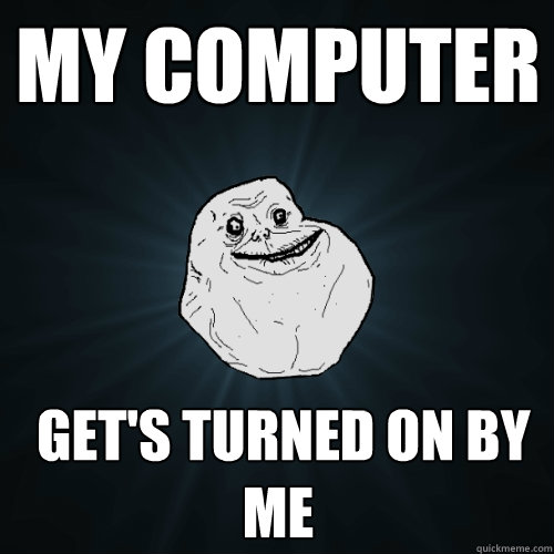 my computer   get's turned on by me - my computer   get's turned on by me  Misc