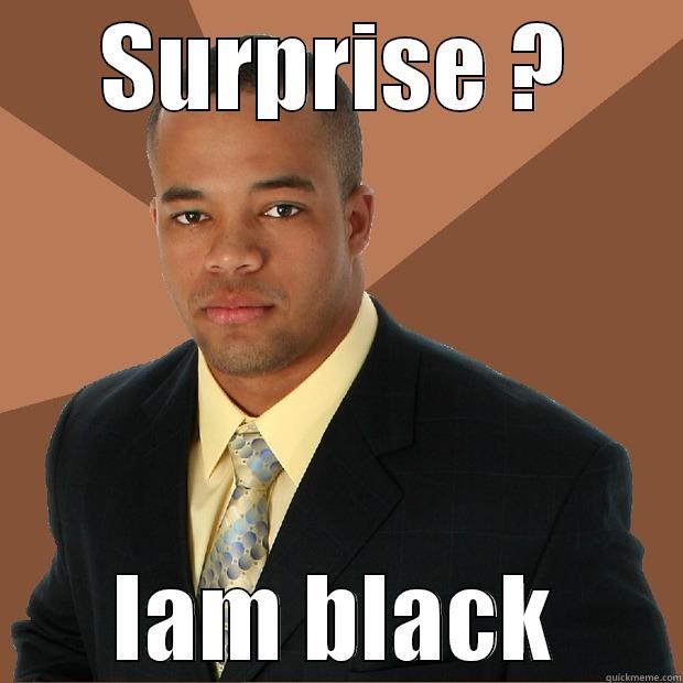 SURPRISE ? IAM BLACK Successful Black Man