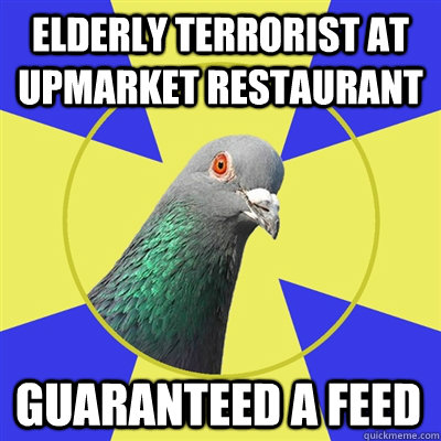 elderly terrorist at upmarket restaurant guaranteed a feed  Religion Pigeon