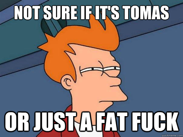 Not sure if it's Tomas Syverstad or just a FAT FUCK  Futurama Fry