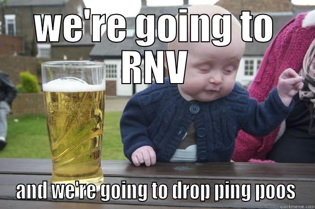 WE'RE GOING TO RNV AND WE'RE GOING TO DROP PING POOS drunk baby