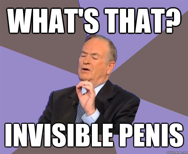 What's that? Invisible penis  Bill O Reilly