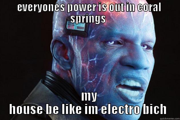 EVERYONES POWER IS OUT IN CORAL SPRINGS  MY HOUSE BE LIKE IM ELECTRO BICH  Misc