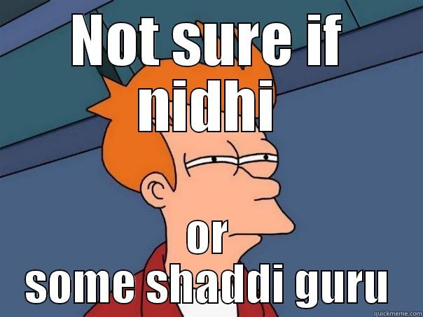 NOT SURE IF NIDHI OR SOME SHADDI GURU Futurama Fry