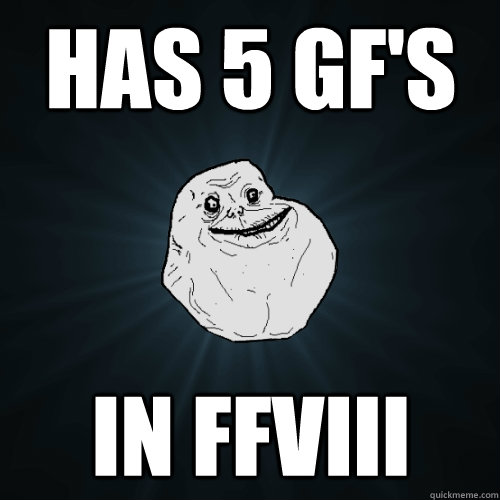 Has 5 GF's in FFVIII - Has 5 GF's in FFVIII  Forever Alone