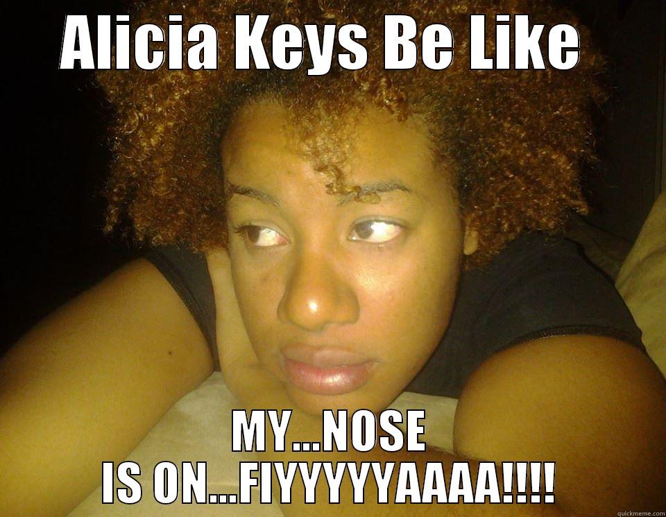 ALICIA KEYS BE LIKE  MY...NOSE IS ON...FIYYYYYAAAA!!!! Misc