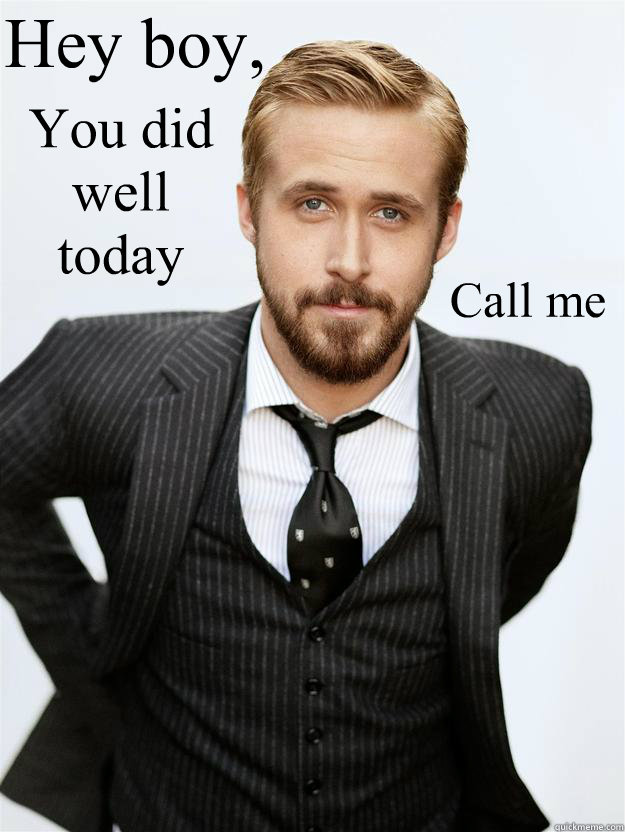 Hey boy, You did well today Call me   Feminist Ryan Gosling