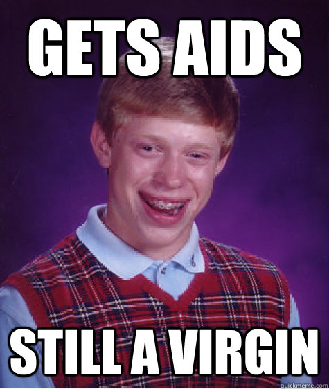 Gets Aids Still a Virgin  Bad Luck Brian