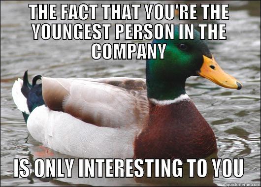 THE FACT THAT YOU'RE THE YOUNGEST PERSON IN THE COMPANY IS ONLY INTERESTING TO YOU Actual Advice Mallard