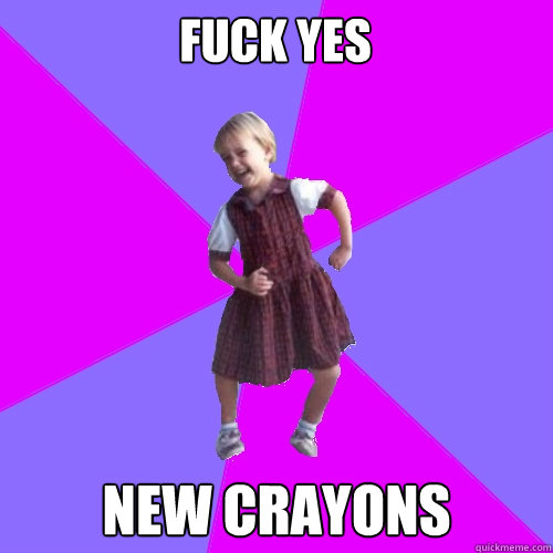 FUCK YES NEW CRAYONS  Socially awesome kindergartener