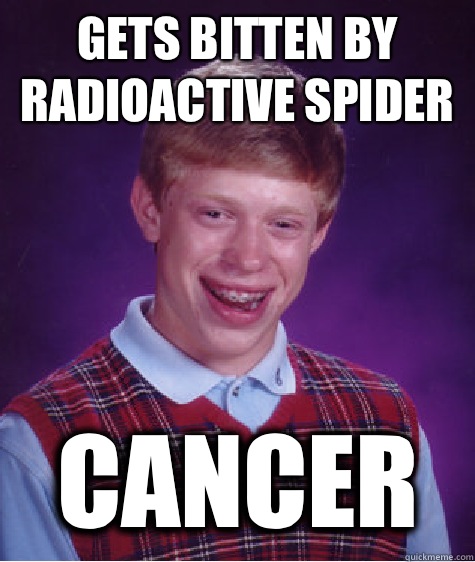 Gets bitten by radioactive spider Cancer  Bad Luck Brian