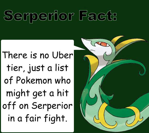 There is no Uber tier, just a list of Pokeémon who might get a hit off on Serperior in a fair fight.  Serperior Facts