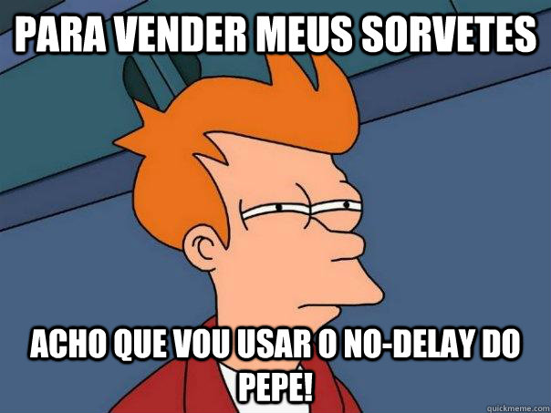 Para vender meus sorvetes Acho que vou usar o no-delay do pepe! - Para vender meus sorvetes Acho que vou usar o no-delay do pepe!  Futurama Fry