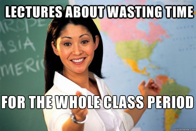 Lectures about wasting time For the whole class period

  