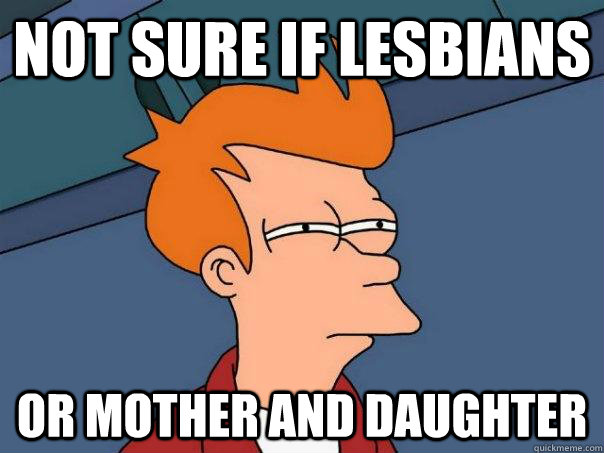 Not sure if Lesbians Or Mother and daughter  Futurama Fry