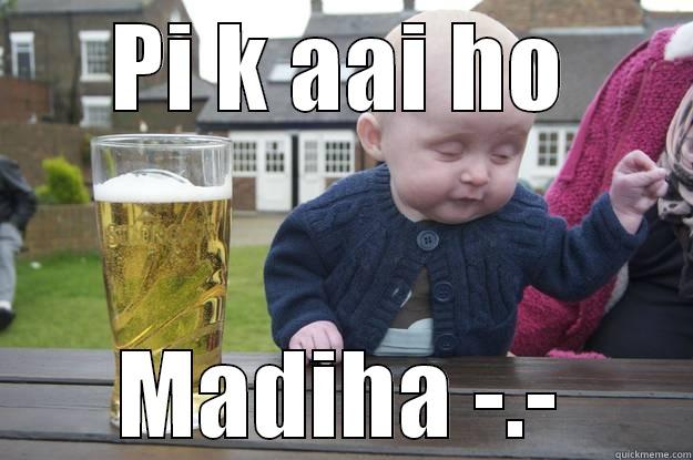 PI K AAI HO MADIHA -.- drunk baby