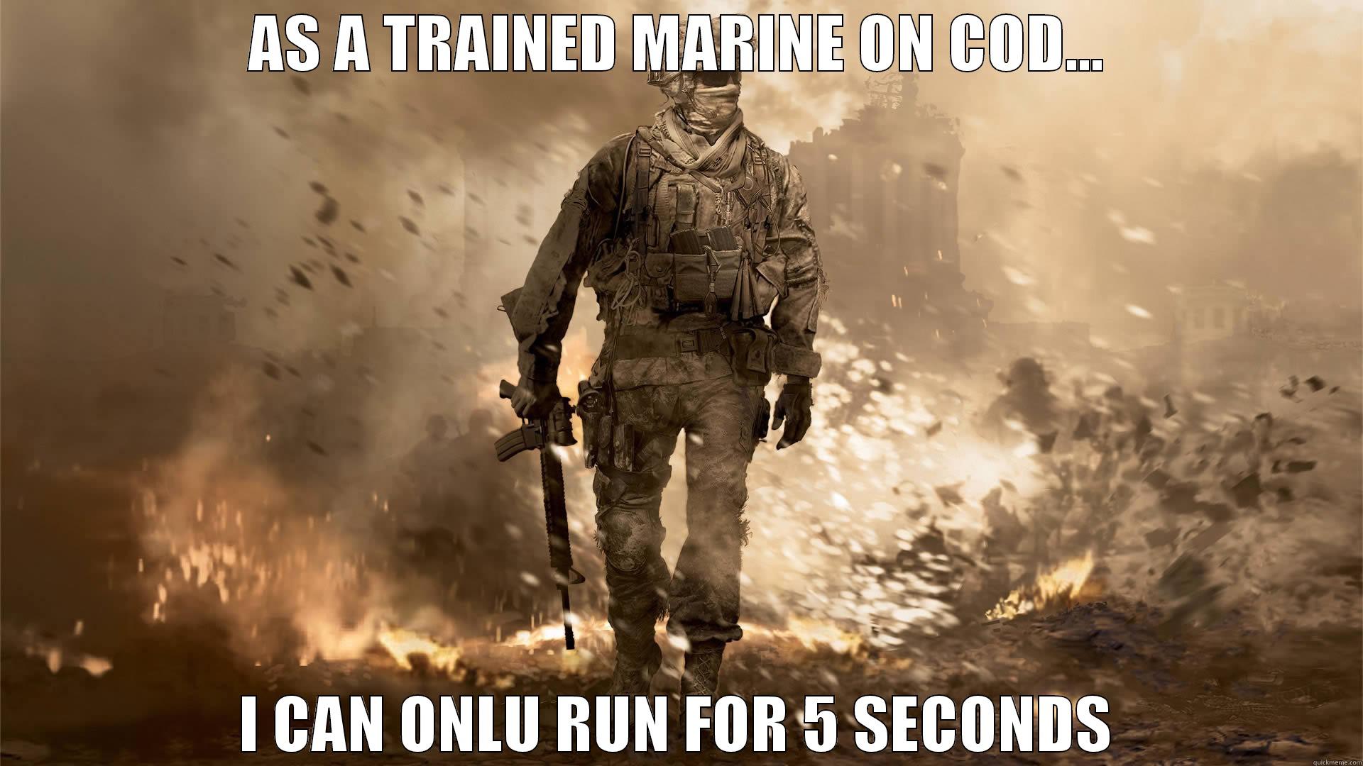 AS A TRAINED MARINE ON COD... I CAN ONLU RUN FOR 5 SECONDS Misc