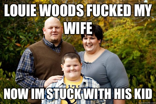 Louie woods fucked my wife Now im stuck with his kid  Happy American Family