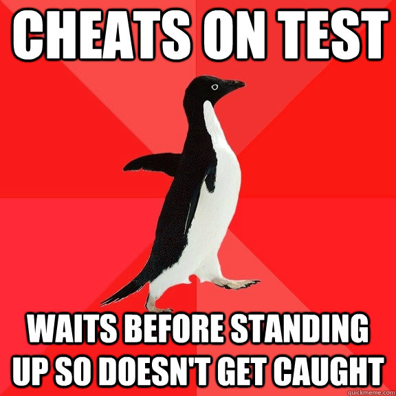 Cheats on test waits before standing up so doesn't get caught  Socially Awesome Penguin