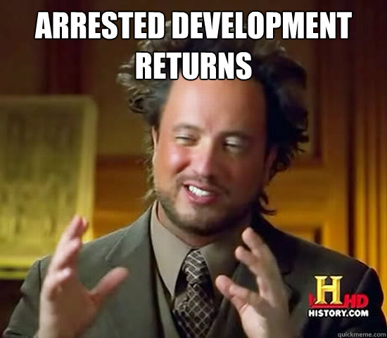 Arrested Development returns   Ancient Aliens