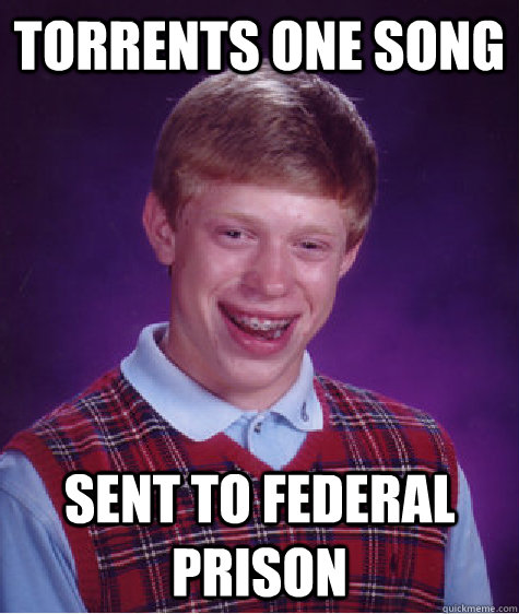 torrents one song sent to federal prison  Bad Luck Brian