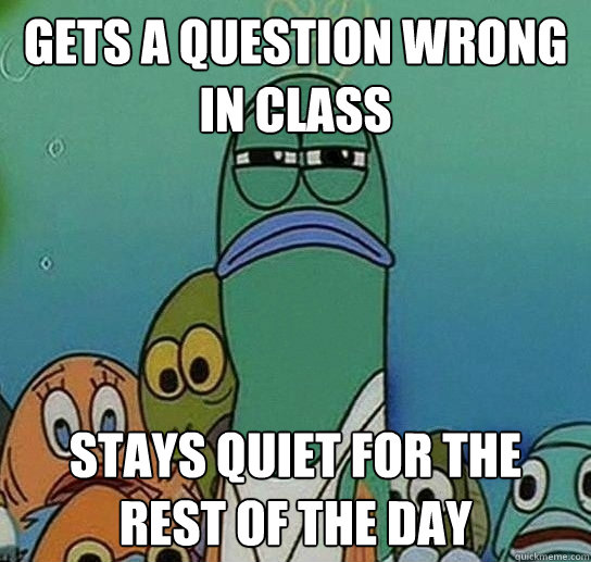 Gets a question wrong in class Stays quiet for the rest of the day  Serious fish SpongeBob