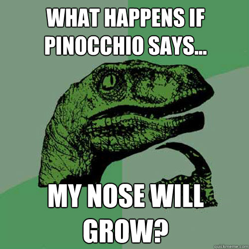 What happens if Pinocchio says... my nose will grow? - What happens if Pinocchio says... my nose will grow?  Philosoraptor