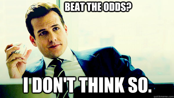 Beat the odds?  I don't think so.   Harvey Specter