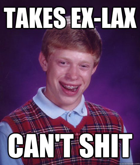 Takes Ex-lax Can't shit - Takes Ex-lax Can't shit  Bad Luck Brian