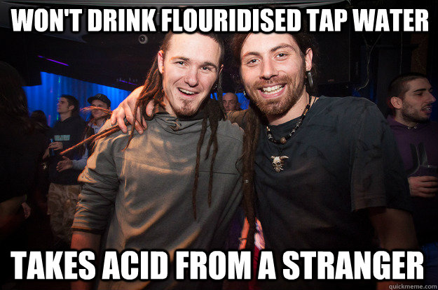 won't drink flouridised tap water takes acid from a stranger - won't drink flouridised tap water takes acid from a stranger  Cool Psytrance Bros