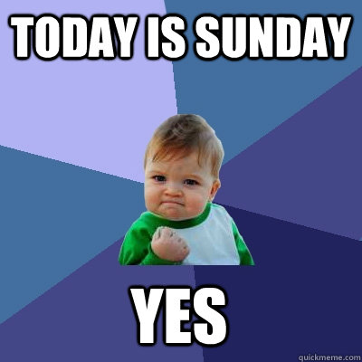 Today is Sunday  YES  Success Kid