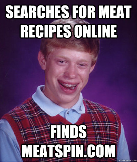 Searches for meat recipes online finds meatspin.com  Bad Luck Brian