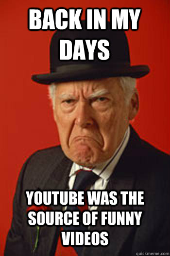 BACK IN MY DAYS YOUTUBE WAS THE SOURCE OF FUNNY VIDEOS   Pissed old guy