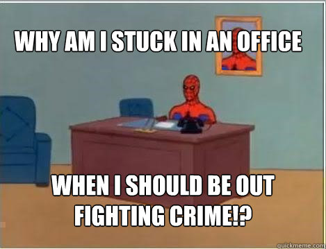 Why am i stuck in an office When I should be out fighting crime!? - Why am i stuck in an office When I should be out fighting crime!?  Spiderman