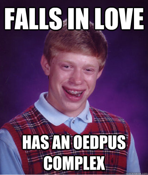 Falls in Love has an oedpus complex  Bad Luck Brian