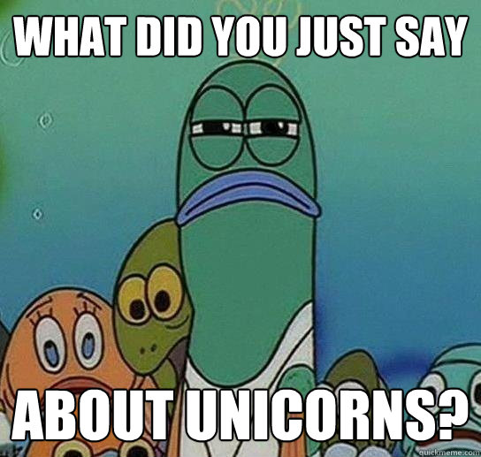 What did you just say about unicorns?  Serious fish SpongeBob