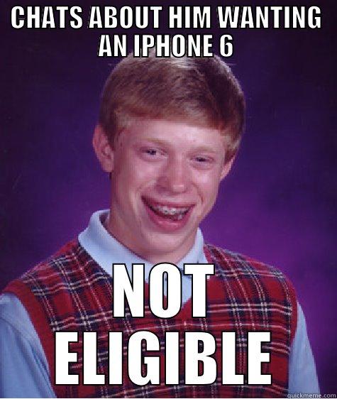 SORRY IPHONE6 - CHATS ABOUT HIM WANTING AN IPHONE 6 NOT ELIGIBLE Bad Luck Brian