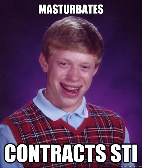 Masturbates Contracts STI - Masturbates Contracts STI  Bad Luck Brian