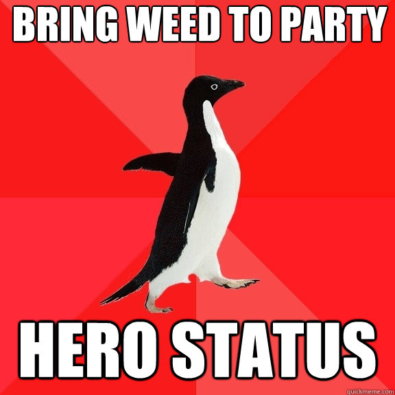 Bring Weed To Party Hero Status
  Socially Awesome Penguin