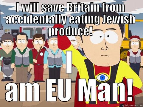 I WILL SAVE BRITAIN FROM ACCIDENTALLY EATING JEWISH PRODUCE! I AM EU MAN! Captain Hindsight