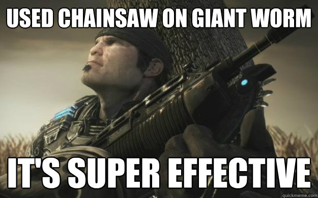 used chainsaw on giant worm it's super effective  